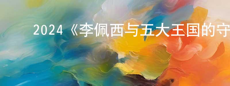 ﻿陈华英发布﻿2024《李佩西与五大王国的守护者》完整版电影/在线观看/百度云-美剧天堂